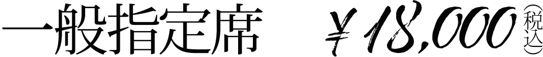 一般指定席：￥18,000（税込）